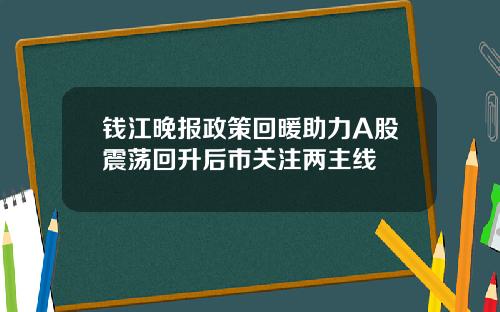 钱江晚报政策回暖助力A股震荡回升后市关注两主线