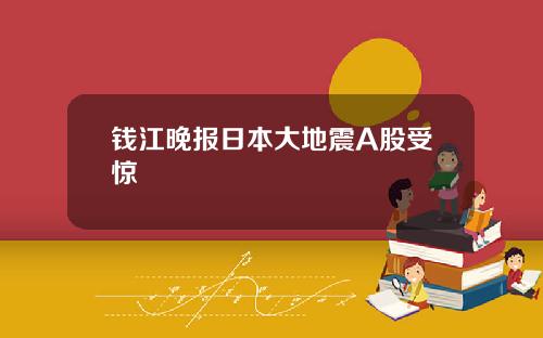 钱江晚报日本大地震A股受惊