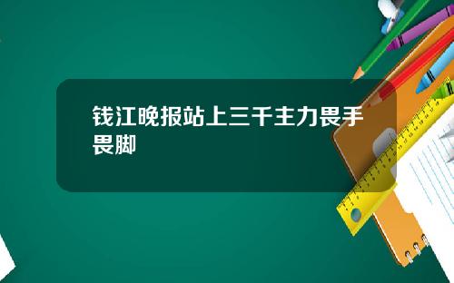 钱江晚报站上三千主力畏手畏脚