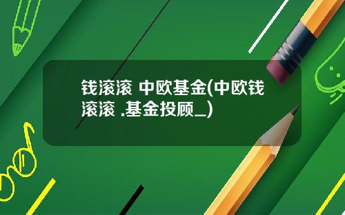 钱滚滚 中欧基金(中欧钱滚滚 .基金投顾_)