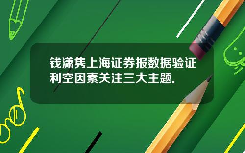 钱潇隽上海证券报数据验证利空因素关注三大主题.