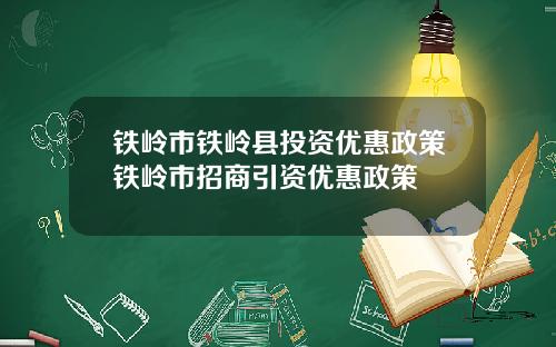 铁岭市铁岭县投资优惠政策铁岭市招商引资优惠政策