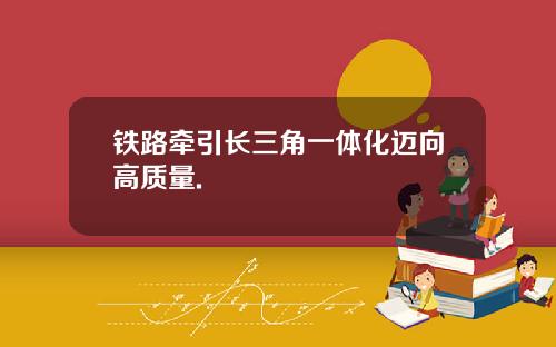 铁路牵引长三角一体化迈向高质量.