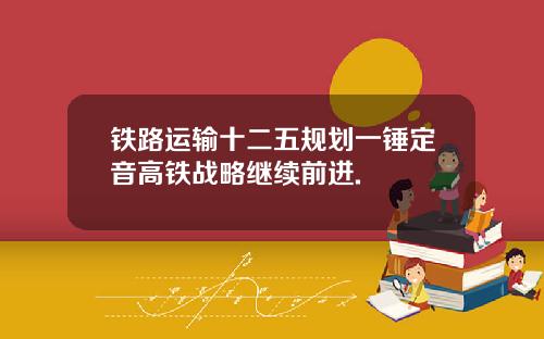铁路运输十二五规划一锤定音高铁战略继续前进.