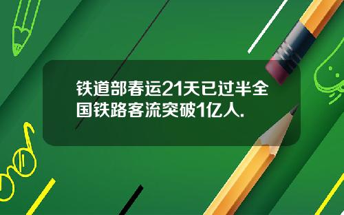 铁道部春运21天已过半全国铁路客流突破1亿人.