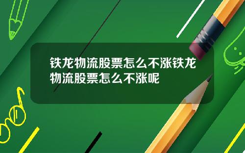铁龙物流股票怎么不涨铁龙物流股票怎么不涨呢
