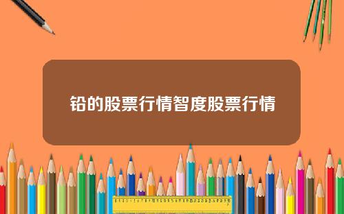 铅的股票行情智度股票行情