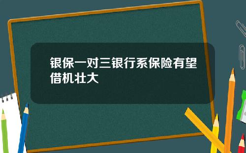 银保一对三银行系保险有望借机壮大