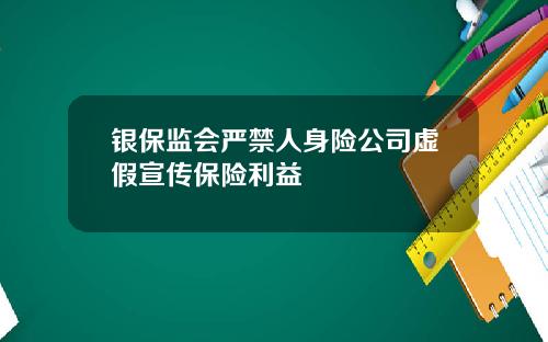 银保监会严禁人身险公司虚假宣传保险利益