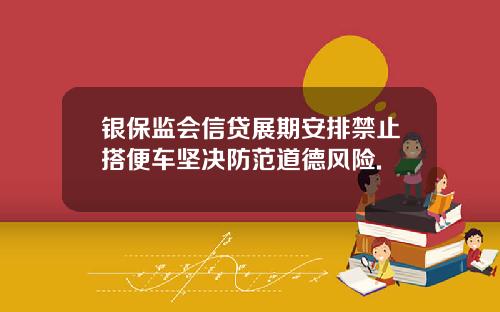 银保监会信贷展期安排禁止搭便车坚决防范道德风险.