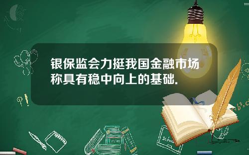 银保监会力挺我国金融市场称具有稳中向上的基础.