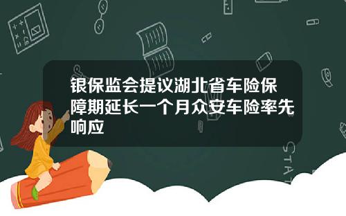 银保监会提议湖北省车险保障期延长一个月众安车险率先响应