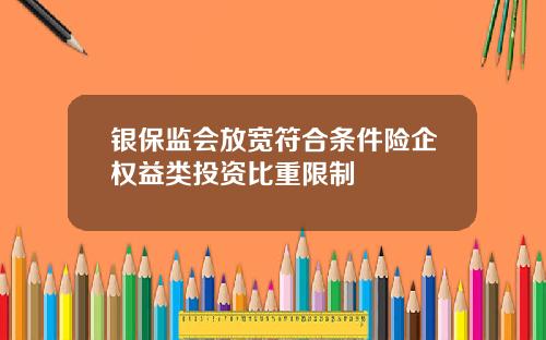 银保监会放宽符合条件险企权益类投资比重限制