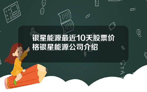 银星能源最近10天股票价格银星能源公司介绍