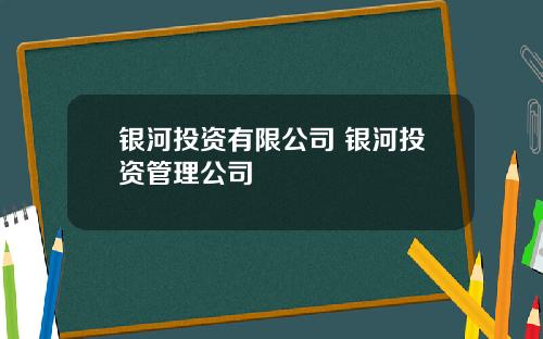 银河投资有限公司 银河投资管理公司