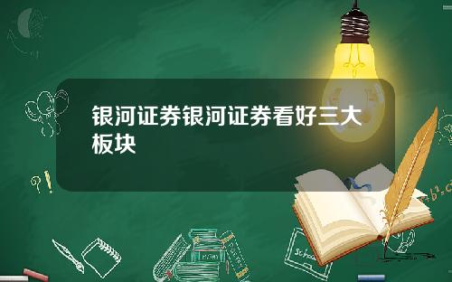 银河证券银河证券看好三大板块