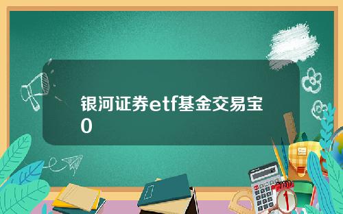 银河证券etf基金交易宝0