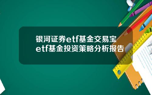 银河证券etf基金交易宝etf基金投资策略分析报告