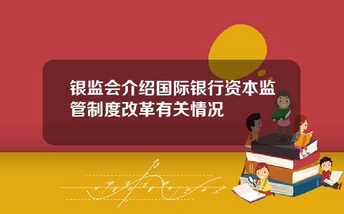 银监会介绍国际银行资本监管制度改革有关情况