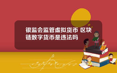 银监会监管虚拟货币 区块链数字货币是违法吗