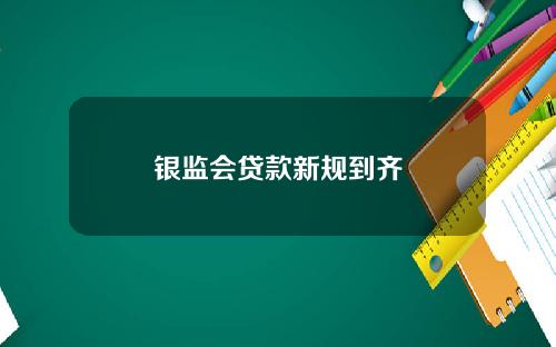 银监会贷款新规到齐