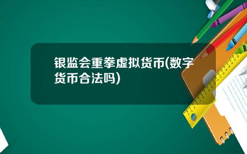 银监会重拳虚拟货币(数字货币合法吗)