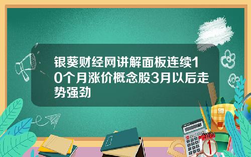 银葵财经网讲解面板连续10个月涨价概念股3月以后走势强劲