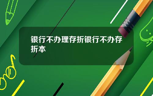 银行不办理存折银行不办存折本