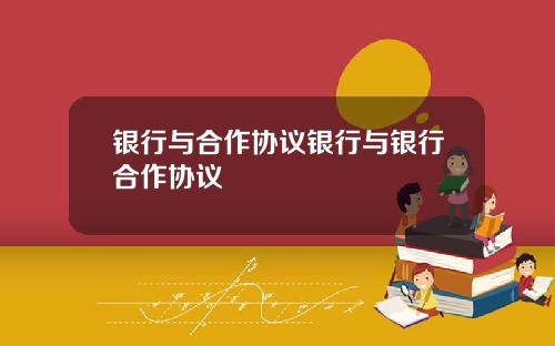 银行与合作协议银行与银行合作协议
