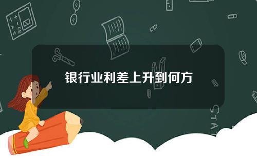 银行业利差上升到何方