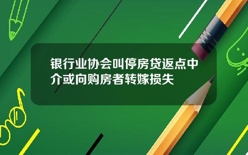 银行业协会叫停房贷返点中介或向购房者转嫁损失