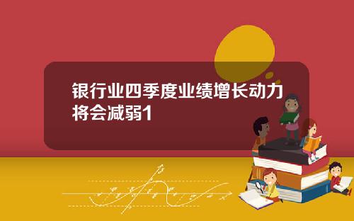 银行业四季度业绩增长动力将会减弱1