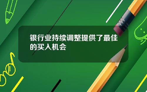 银行业持续调整提供了最佳的买入机会