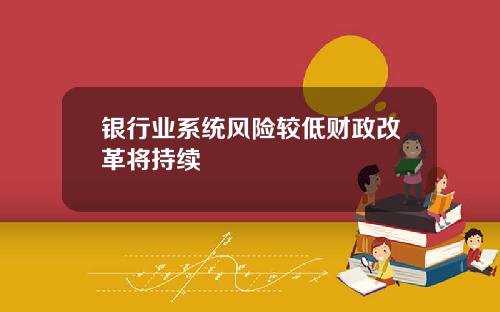 银行业系统风险较低财政改革将持续