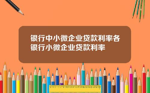 银行中小微企业贷款利率各银行小微企业贷款利率