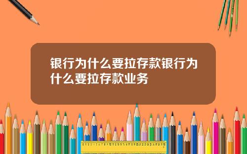 银行为什么要拉存款银行为什么要拉存款业务