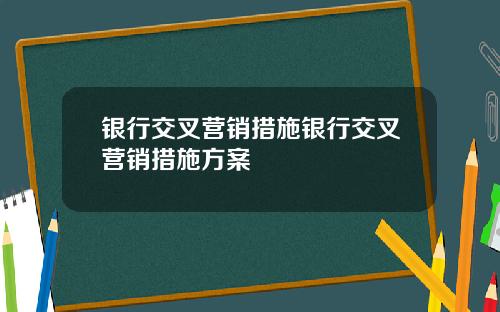 银行交叉营销措施银行交叉营销措施方案