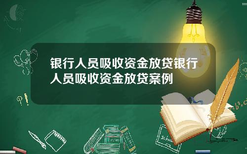 银行人员吸收资金放贷银行人员吸收资金放贷案例