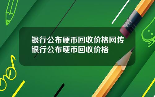 银行公布硬币回收价格网传银行公布硬币回收价格