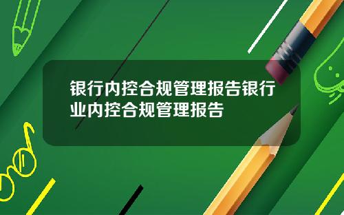 银行内控合规管理报告银行业内控合规管理报告