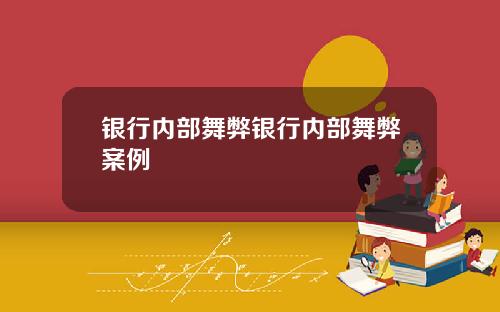 银行内部舞弊银行内部舞弊案例