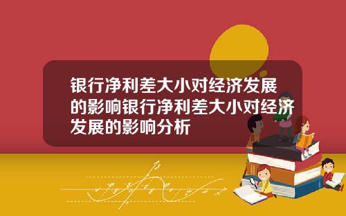 银行净利差大小对经济发展的影响银行净利差大小对经济发展的影响分析