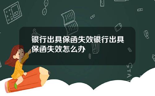 银行出具保函失效银行出具保函失效怎么办