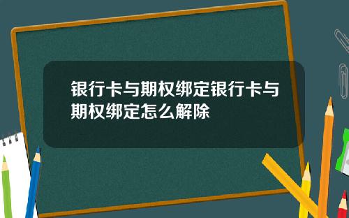 银行卡与期权绑定银行卡与期权绑定怎么解除