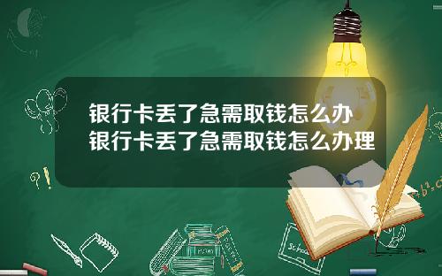 银行卡丢了急需取钱怎么办银行卡丢了急需取钱怎么办理