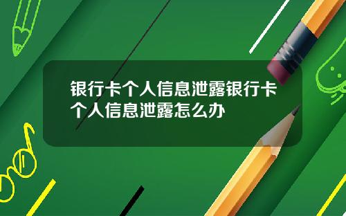 银行卡个人信息泄露银行卡个人信息泄露怎么办