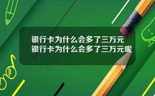 银行卡为什么会多了三万元银行卡为什么会多了三万元呢