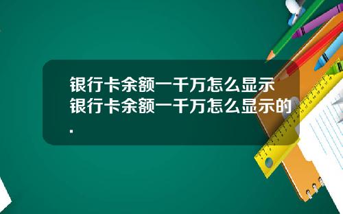 银行卡余额一千万怎么显示银行卡余额一千万怎么显示的.
