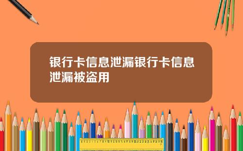 银行卡信息泄漏银行卡信息泄漏被盗用