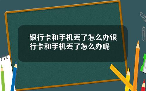 银行卡和手机丢了怎么办银行卡和手机丢了怎么办呢